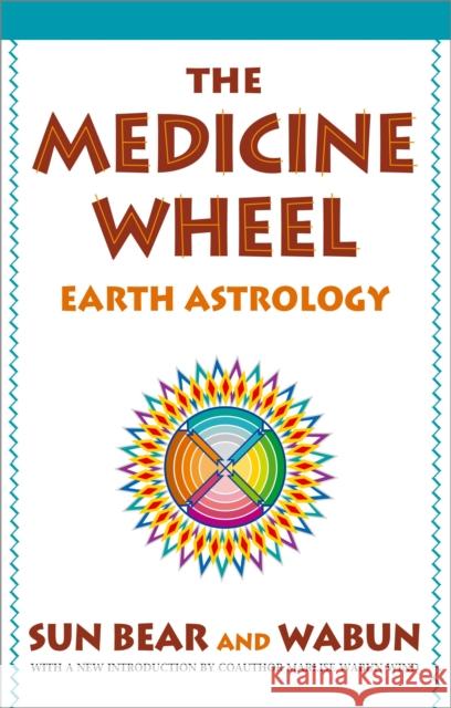 The Medicine Wheel: Earth Astrology Sun Bear                                 Sun                                      Sun Bear 9780671764203 Fireside Books