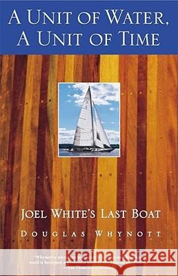 A Unit of Water, a Unit of Time: Joel White's Last Boat Whynott, Douglas 9780671785260 Washington Square Press