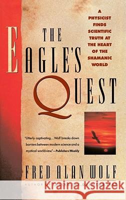 The Eagle's Quest: A Physicist's Search for Truth in the Heart of the Shamanic World Fred Alan Wolf 9780671792916 Simon & Schuster