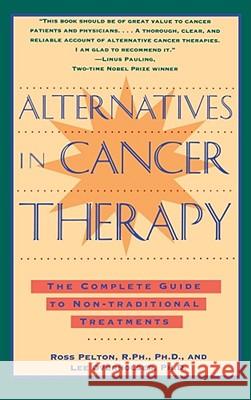 Alternatives in Cancer Therapy: The Complete Guide to Alternative Treatments Pelton, Ross 9780671796235 Fireside Books