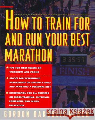How to Train For and Run Your Best Marathon : Valuable Coaching From a National Class Marathoner on Getting Up For and Finishing Gordon Bakoulis Bloch 9780671797270 