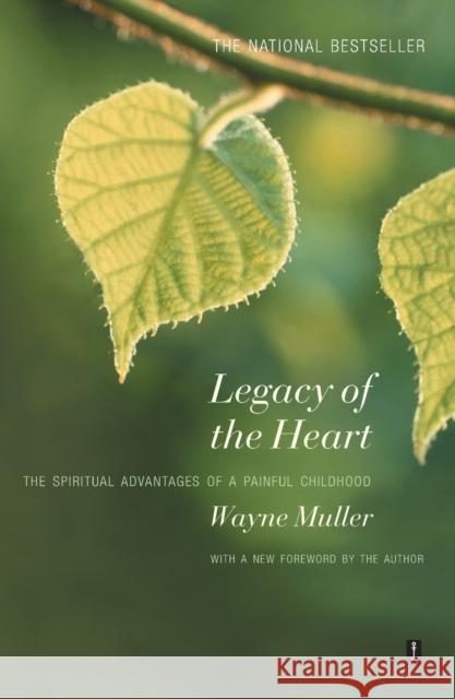 Legacy of the Heart: The Spiritual Advantage of a Painful Childhood Wayne Muller 9780671797843 Fireside Books