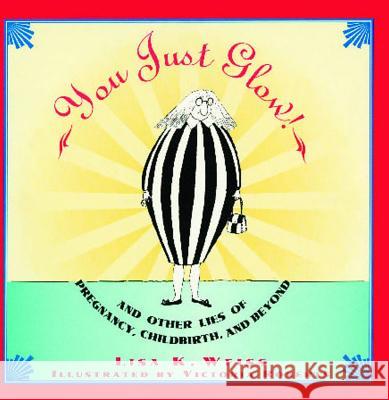 You Just Glow!: And Other Lies of Pregnancy, Childbirth, and Beyond Weiss, Lisa 9780671869694 Touchstone Books