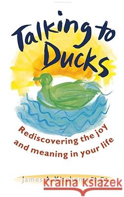 Talking to Ducks: Rediscovering the Joy and Meaning in Your Life Kitchens, James 9780671870829