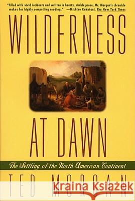 Wilderness at Dawn: The Settling of the North American Continent Morgan, Ted 9780671882372 Simon & Schuster