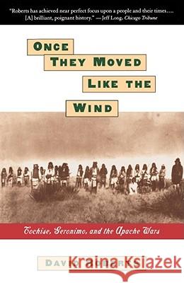 Once They Moved Like the Wind: Cochise, Geronimo, and the Apache Wars Roberts, David 9780671885564 Touchstone Books