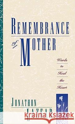 Remembrance of Mother: Words to Heal the Heart Lazear, Jonathon 9780671886967 Simon & Schuster