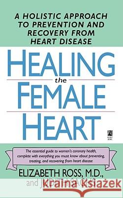Healing the Female Heart: A Holistic Approach to Prevention and Recovery from Heart Disease M.D. Elizabeth Ross, Judith Sachs 9780671894702 Simon & Schuster