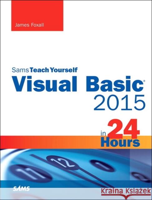 Visual Basic 2015 in 24 Hours, Sams Teach Yourself Foxall, James 9780672337451