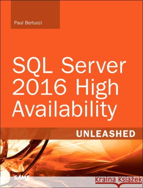 SQL Server 2016 High Availability Unleashed (includes Content Update Program) Raju Shreewastava 9780672337765