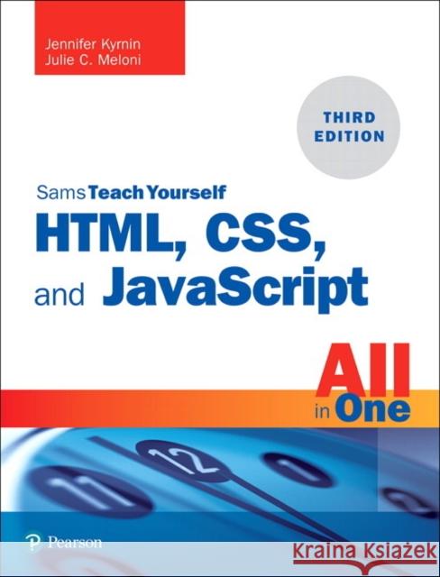 HTML, CSS, and JavaScript All in One: Covering HTML5, CSS3, and ES6, Sams Teach Yourself Jennifer Kyrnin 9780672338083 Pearson Education (US)