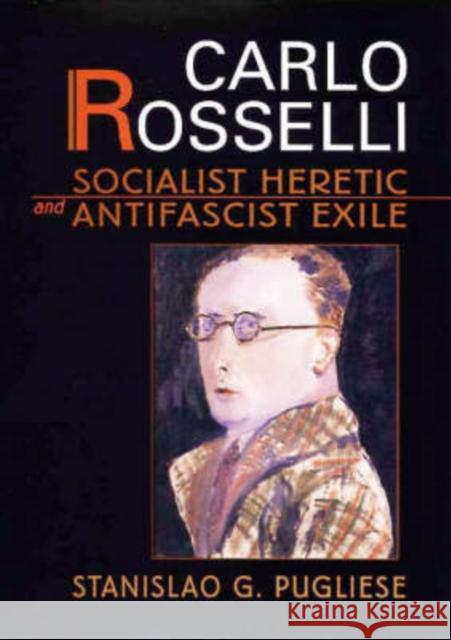 Carlo Rosselli: Socialist Heretic and Antifascist Exile Pugliese, Stanislao G. 9780674000537 Harvard University Press