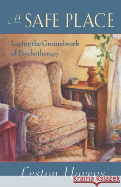 A Safe Place: Laying the Groundwork of Psychotherapy Havens, Leston 9780674000865 Harvard University Press