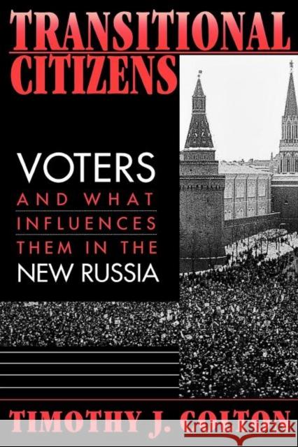 Transitional Citizens: Voters and What Influences Them in the New Russia Colton, Timothy J. 9780674001534