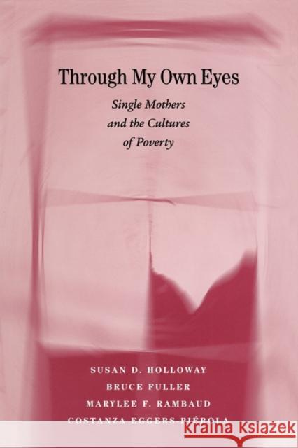 Through My Own Eyes: Single Mothers and the Cultures of Poverty Holloway, Susan 9780674001800 Harvard University Press