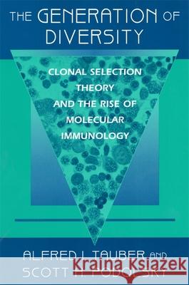 The Generation of Diversity: Clonal Selection Theory and the Rise of Molecular Immunology Tauber, Alfred I. 9780674001824 Harvard University Press