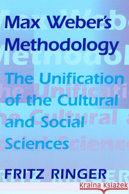 Max Weber's Methodology: The Unification of the Cultural and Social Sciences Ringer, Fritz 9780674001831 Harvard University Press