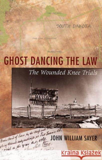 Ghost Dancing the Law: The Wounded Knee Trials Sayer, John William 9780674001848