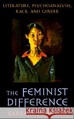 Feminist Difference: Literature, Psychoanalysis, Race, and Gender Johnson, Barbara 9780674001916 Harvard University Press