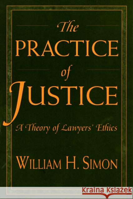 Practice of Justice: A Theory of Lawyers' Ethics Simon, William H. 9780674002753 Harvard University Press