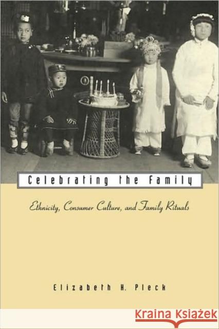 Celebrating the Family: Ethnicity, Consumer Culture, and Family Rituals Pleck, Elizabeth H. 9780674002791 Harvard University Press