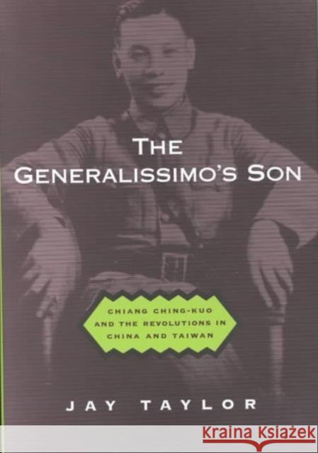 The Generalissimo's Son: Chiang Ching-Kuo and the Revolutions in China and Taiwan Taylor, Jay 9780674002876 Harvard University Press