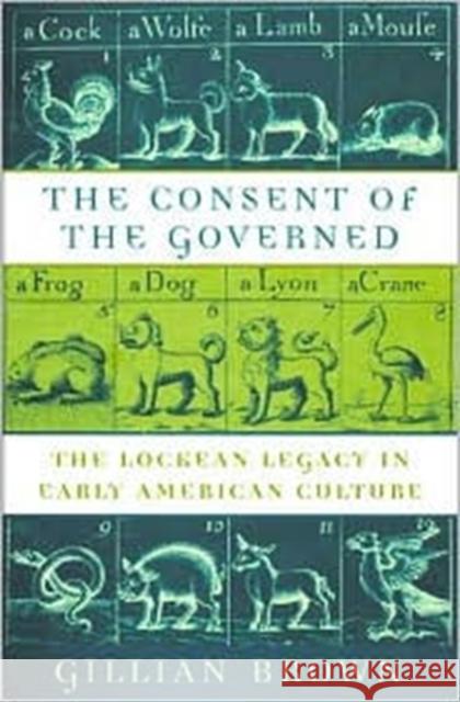 Consent of the Governed: The Lockean Legacy in Early American Culture Brown, Gillian 9780674002982