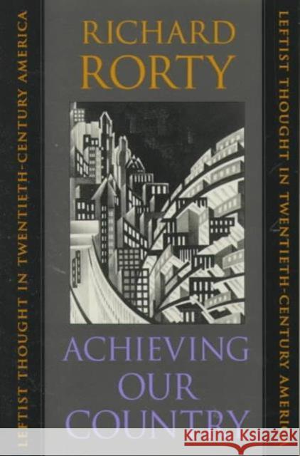 Achieving Our Country: Leftist Thought in Twentieth-Century America Rorty, Richard 9780674003125 Harvard University Press