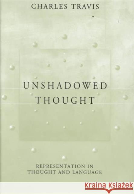 Unshadowed Thought: Representation in Thought and Language Travis, Charles 9780674003392