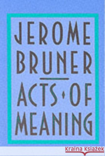 Acts of Meaning: Four Lectures on Mind and Culture Bruner, Jerome 9780674003613