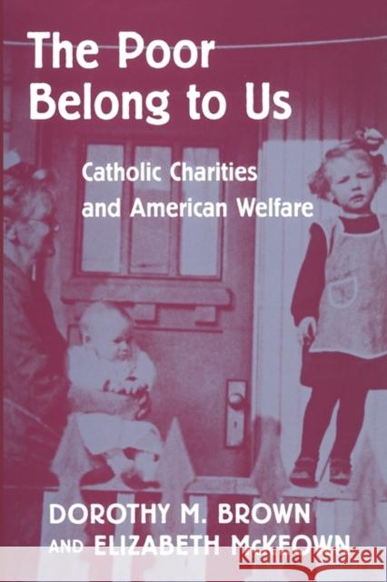 The Poor Belong to Us: Catholic Charities and American Welfare Brown, Dorothy M. 9780674004016 Harvard University Press