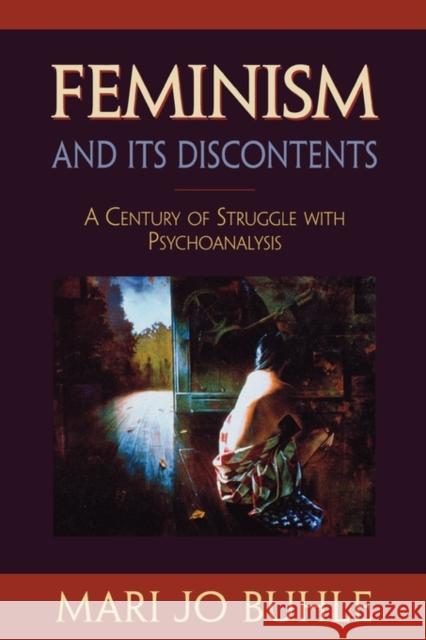 Feminism and Its Discontents: A Century of Struggle with Psychoanalysis Buhle, Mari Jo 9780674004030