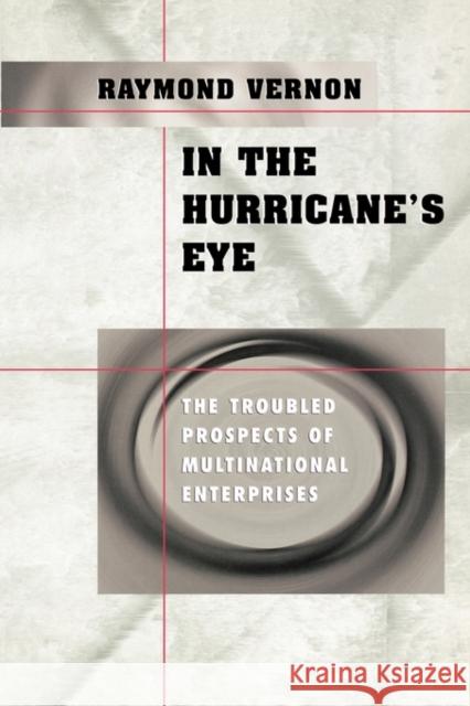 In the Hurricane's Eye: The Troubled Prospects of Multinational Enterprises Vernon, Raymond 9780674004245 Harvard University Press