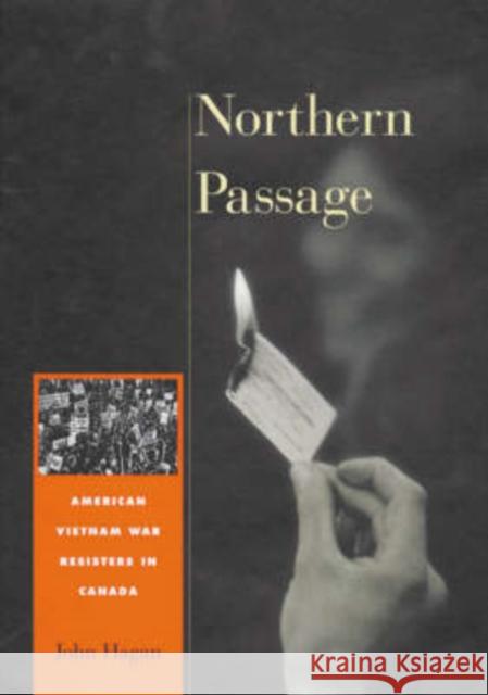 Northern Passage: American Vietnam War Resisters in Canada Hagan, John 9780674004719