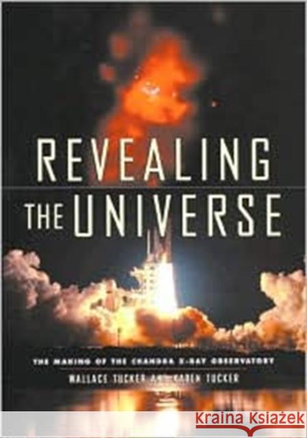 Revealing the Universe: The Making of the Chandra X-Ray Observatory Tucker, Wallace 9780674004979 Harvard University Press