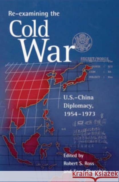 Re-Examining the Cold War: U.S.-China Diplomacy, 1954-1973 Ross, Robert S. 9780674005266 Harvard University Press