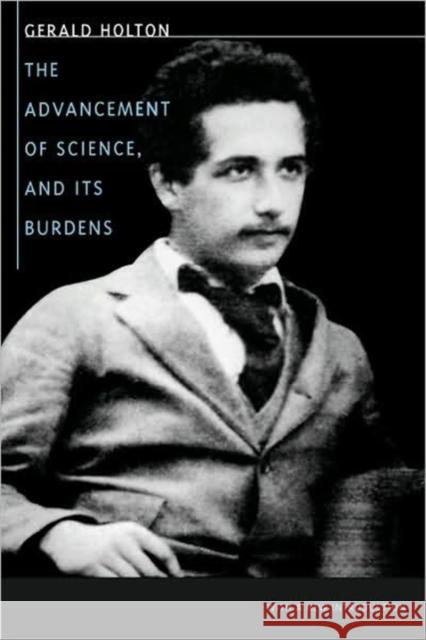 The Advancement of Science, and Its Burdens Holton, Gerald 9780674005303