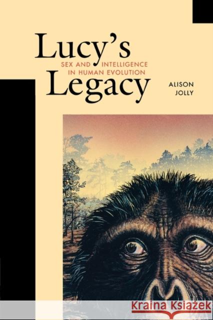 Lucy's Legacy Lucy's Legacy: Sex and Intelligence in Human Evolution Sex and Intelligence in Human Evolution Jolly, Alison 9780674005402 Harvard University Press