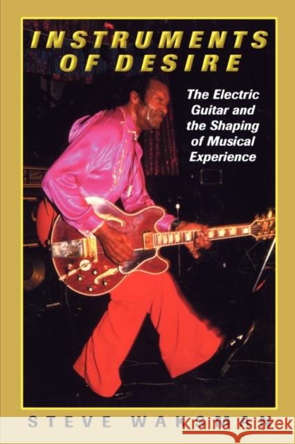 Instruments of Desire: The Electric Guitar and the Shaping of Musical Experience Waksman, Steve 9780674005471 Harvard University Press
