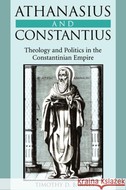 Athanasius and Constantius: Theology and Politics in the Constantinian Empire Barnes, Timothy D. 9780674005495