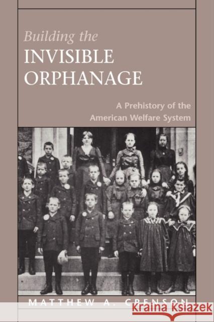 Building the Invisible Orphanage: A Prehistory of the American Welfare System Crenson, Matthew A. 9780674005549