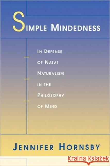 Simple Mindedness: In Defense of Naive Naturalism in the Philosophy of Mind Hornsby, Jennifer 9780674005631 Harvard University Press