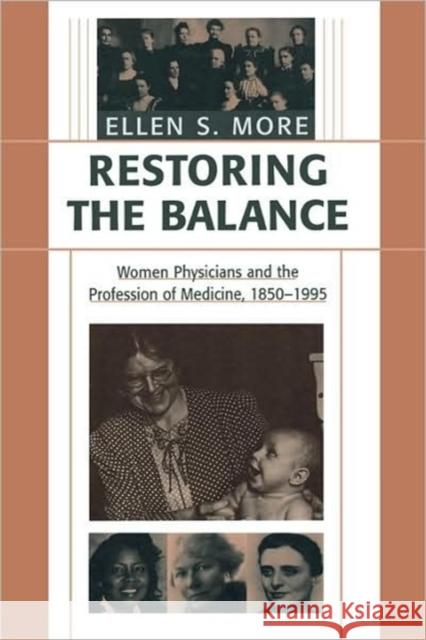 Restoring the Balance: Women Physicians and the Profession of Medicine, 1850-1995 More, Ellen S. 9780674005679 Harvard University Press