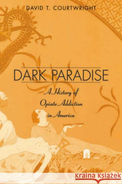 Dark Paradise: A History of Opiate Addiction in America Courtwright, David T. 9780674005853