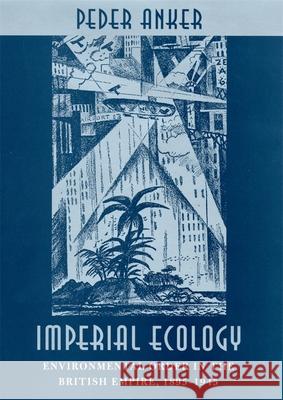 Imperial Ecology: Environmental Order in the British Empire, 1895-1945 Anker, Peder 9780674005952 Harvard University Press