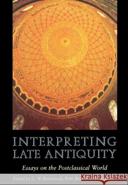 Interpreting Late Antiquity: Essays on the Postclassical World Bowersock, G. W. 9780674005983