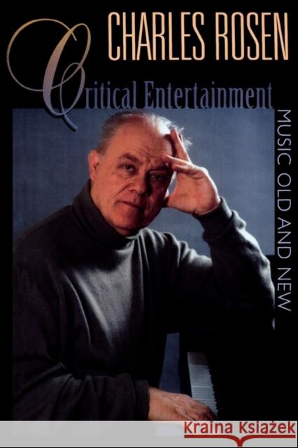 Critical Entertainments: Music Old and New Rosen, Charles 9780674006843