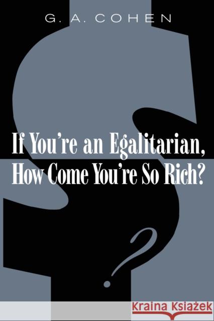 If You're an Egalitarian, How Come You're So Rich? (Revised) Cohen, G. A. 9780674006935 HARVARD UNIVERSITY PRESS