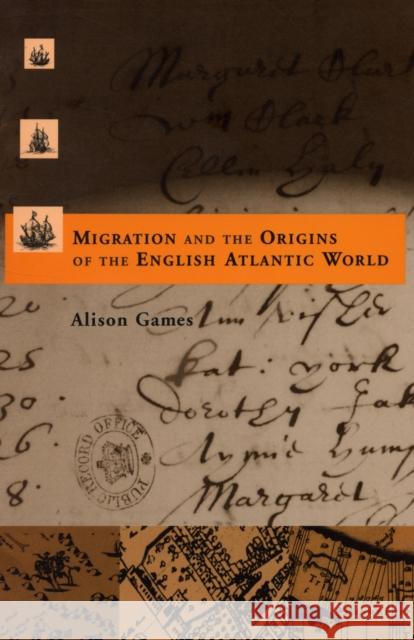Migration and the Origins of the English Atlantic World Alison Games 9780674007024 Harvard University Press