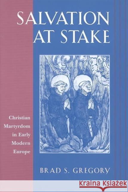 Salvation at Stake: Christian Martyrdom in Early Modern Europe Gregory, Brad S. 9780674007048 Harvard University Press